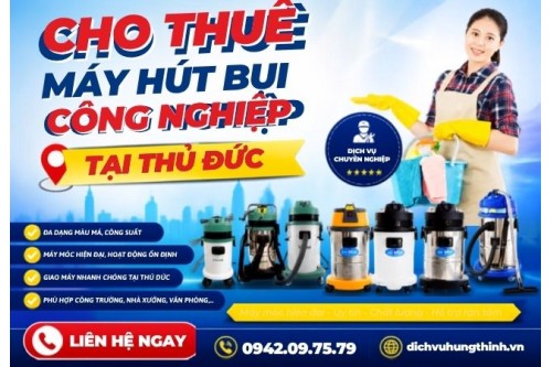 Dịch vụ cho thuê máy hút bụi công nghiệp tại Thủ Đức TP.HCM, Uy tín giá rẻ Dịch vụ cho thuê máy hút bụi công nghiệp tại Thủ Đức TP.HCM, Uy tín giá rẻ